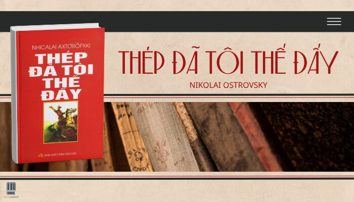 Tóm Tắt Sách "Thép Đã Tôi Thế Đấy": Chân Dung Một Tinh Thần Bất Khuất