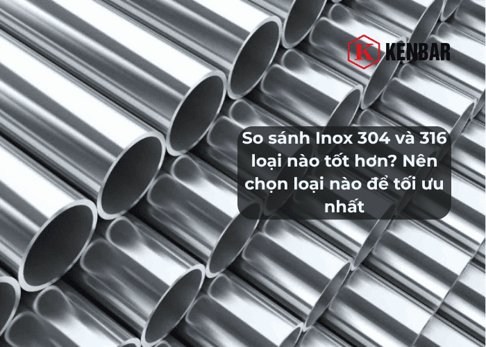 So Sánh Giá Inox 304 Và 316: Lựa Chọn Tối Ưu Cho Mọi Ứng Dụng