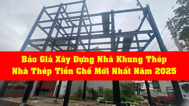 Báo Giá Thi Công Nhà Khung Thép Tiền Chế Chi Tiết Nhất 2025