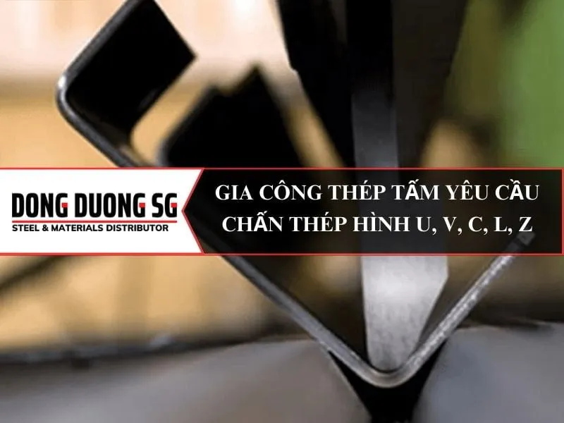 Gia công chấn thép hình U, V, C, L, Z - Nhà máy gia công thép tấm uy tín nhất tai TPHCM
