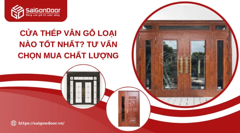Cửa Thép Vân Gỗ Loại Nào Tốt Nhất: Hướng Dẫn Chọn Mua Từ Chuyên Gia