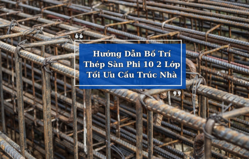 Hướng Dẫn Chi Tiết Cách Bố Trí Thép Sàn Phi 10 Chuẩn Xác và Hiệu Quả