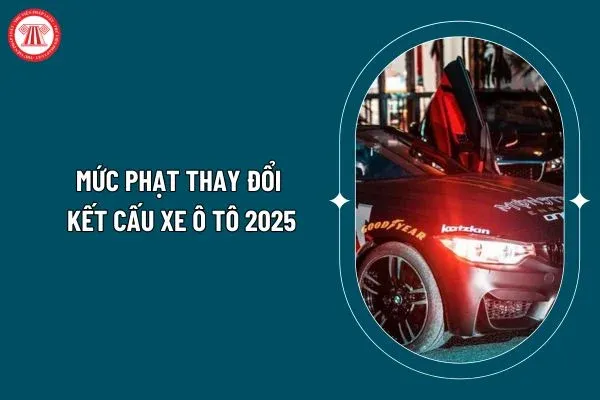 Mức phạt thay đổi kết cấu xe ô tô 2026? Thay đổi kết cấu xe ô tô bị phạt bao nhiêu tiền 2026? (Hình từ internet)