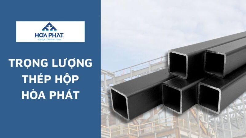 Bảng Trọng Lượng Thép Hộp Hòa Phát Chi Tiết Nhất 2024: Hướng Dẫn Tra Cứu Đầy Đủ